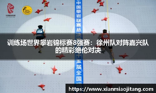 训练场世界攀岩锦标赛8强赛：徐州队对阵嘉兴队的精彩绝伦对决